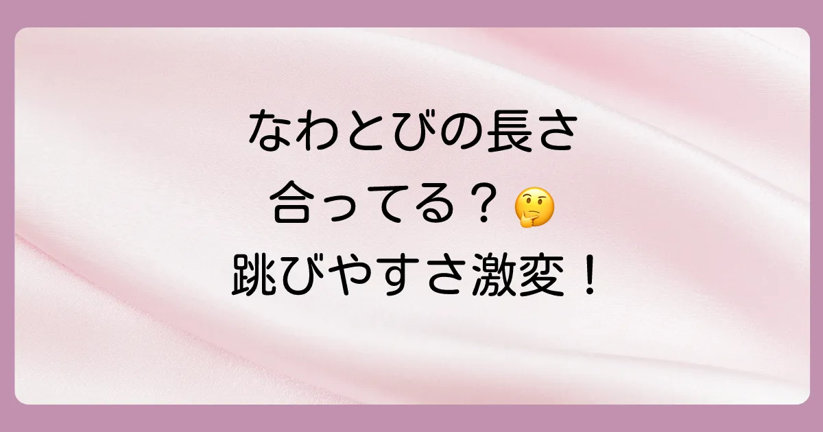 なわとびの長さ、合っていますか？跳びやすさが変わる最適な長さの重要性