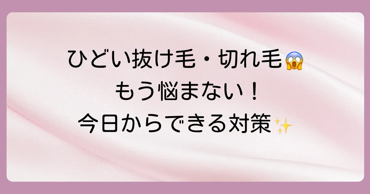 【抜け毛・切れ毛がひどい方へ】原因は？もう悩まない！今日からできる完全対策
