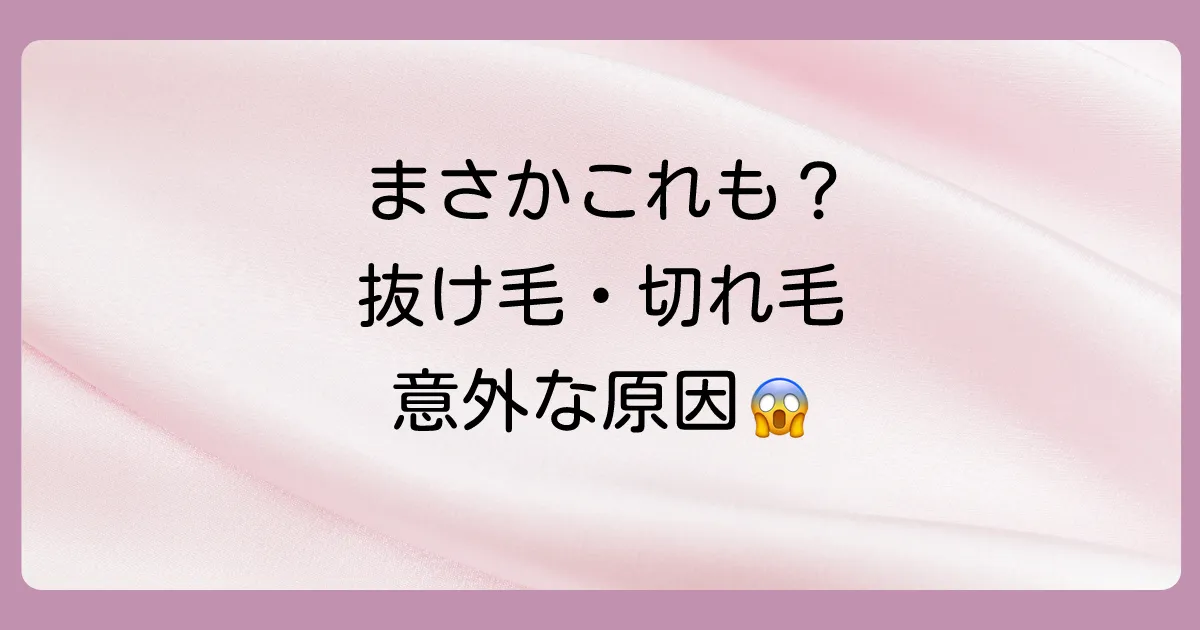 【原因を徹底究明】ひどい抜け毛・切れ毛はなぜ起こる?