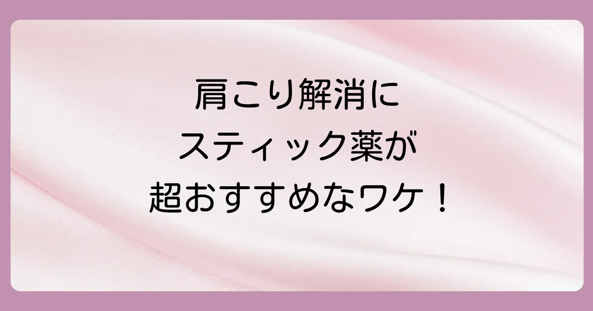 なぜ肩こりにスティックタイプの塗り薬がおすすめなの?
