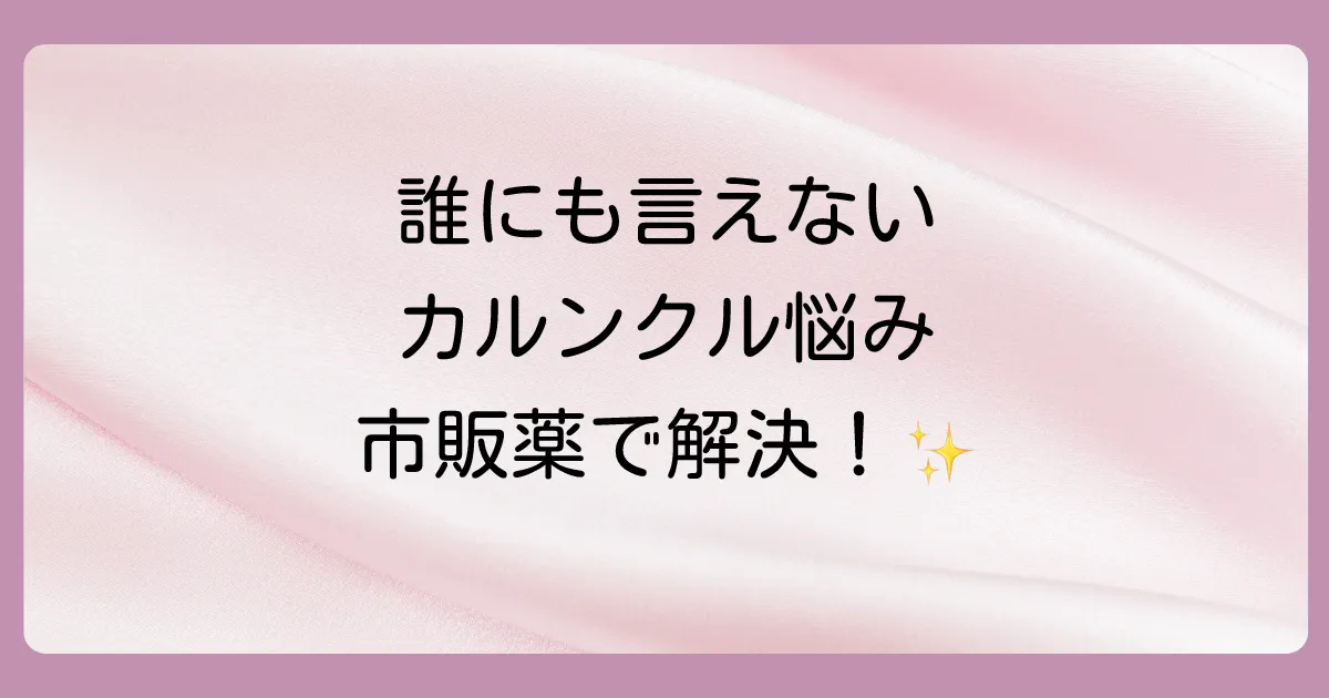 【薬局で買える】カルンクルの市販薬はある？症状別の塗り薬の選び方と注意点を徹底解説