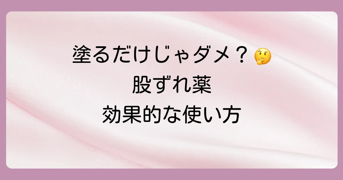 効果を高める!股ずれの薬の正しい塗り方と注意点