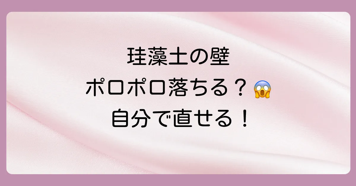 珪藻土の壁がボロボロ…考えられる原因と誰でもできる補修方法を徹底解説！