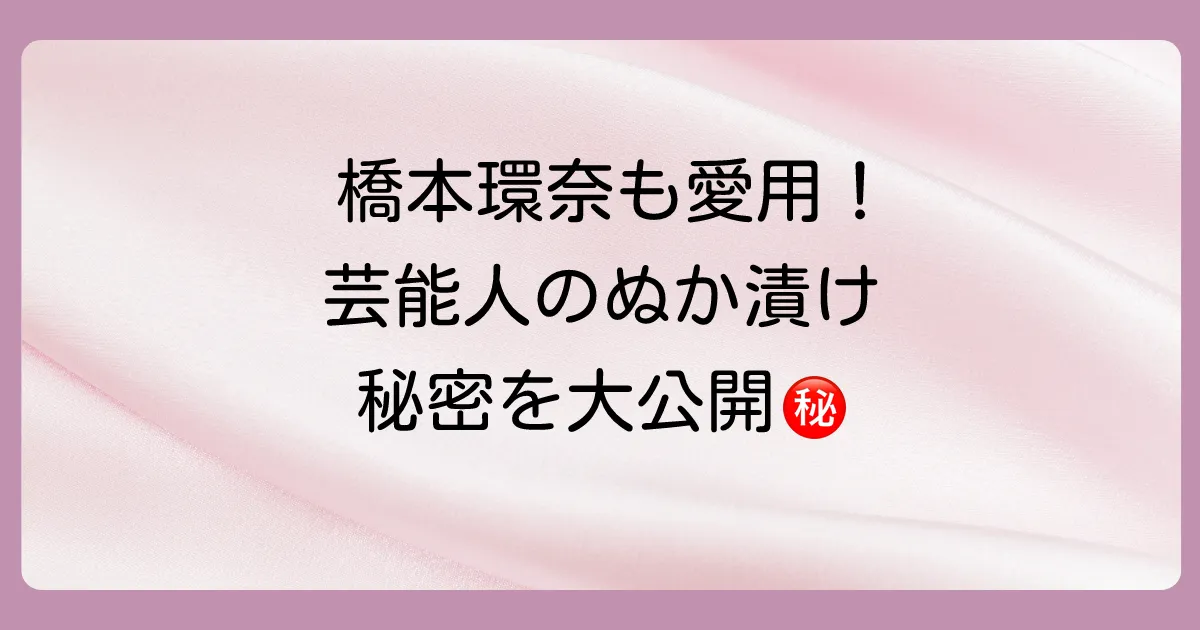 憧れの芸能人も夢中！ぬか漬け愛用者リスト【女性・男性別】愛用品から始める簡単ぬか漬け生活