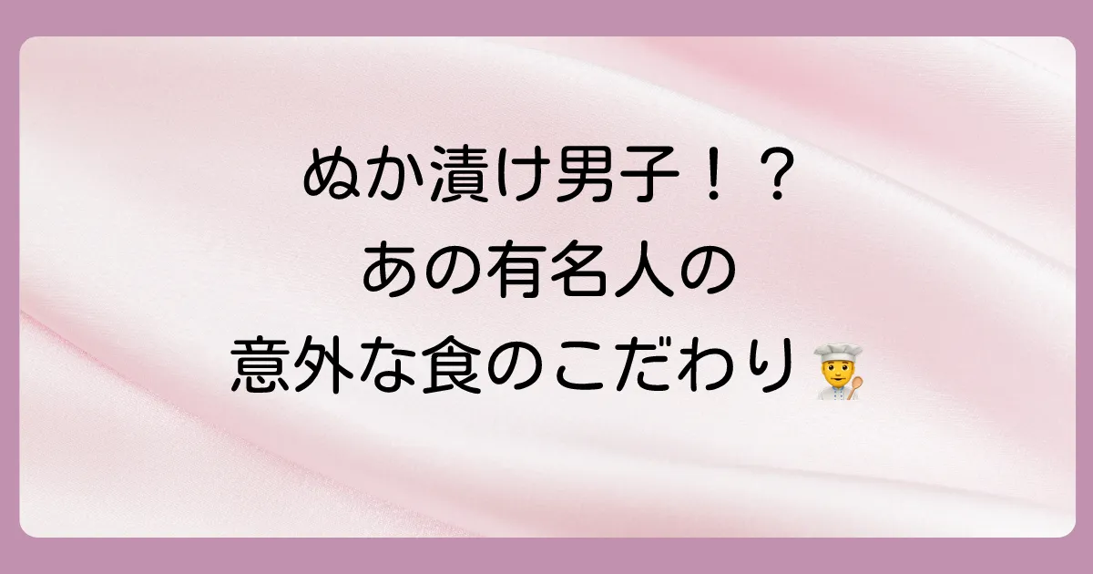 ぬか漬けを楽しむ男性芸能人