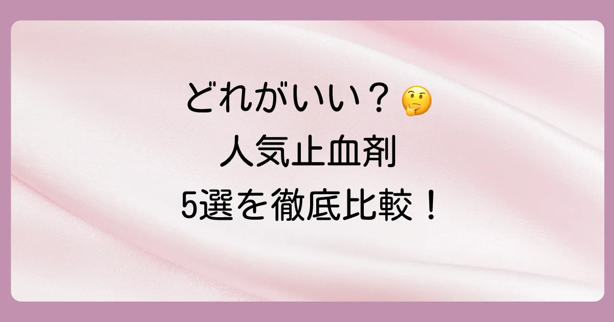 【2025年最新】市販で人気！おすすめの止血剤（塗り薬）5選を徹底比較