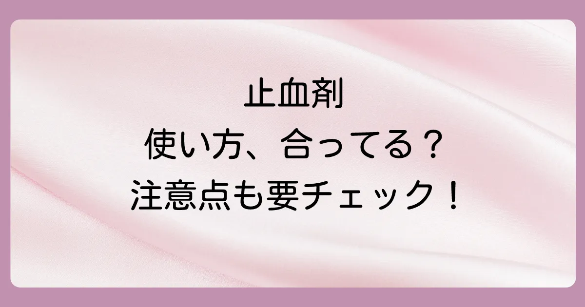 知らないと損！止血剤（塗り薬）の正しい使い方と注意点