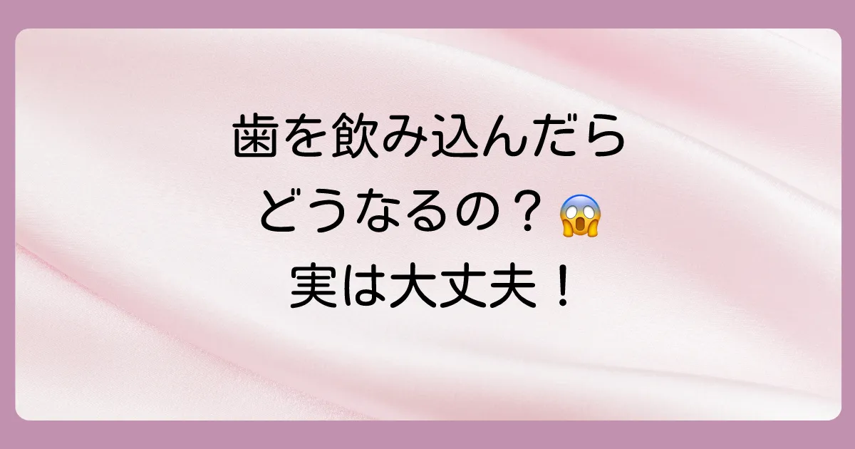 【結論】大人が抜けた歯を飲み込んでも、ほとんどの場合は問題ない