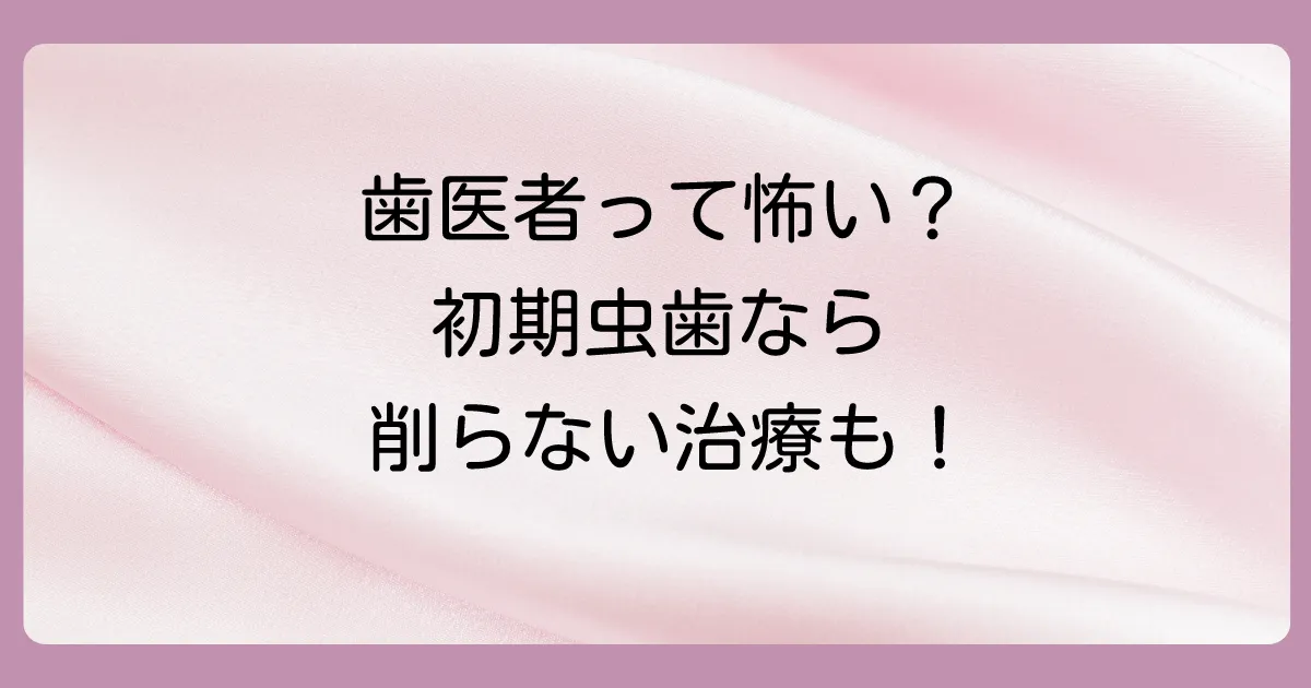 歯医者さんではどんな治療をするの？初期虫歯の治療法