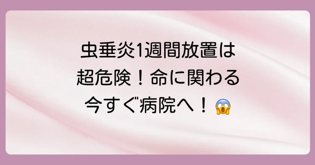 虫垂炎を1週間放置したらどうなる?命の危険も!すぐに病院へ行くべき理由と合併症のリスクを徹底解説