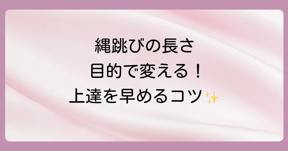 【目的別】もっと上達する！縄跳びの適切な長さの選び方