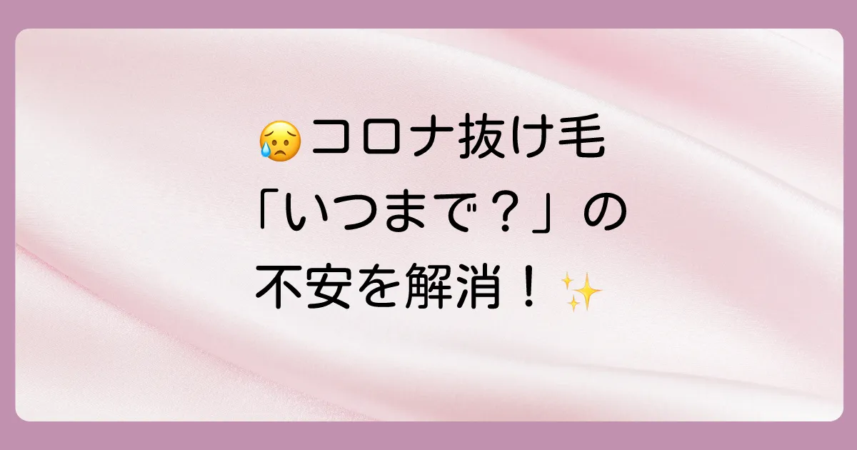 コロナ後の抜け毛、いつから始まっていつまで続く?