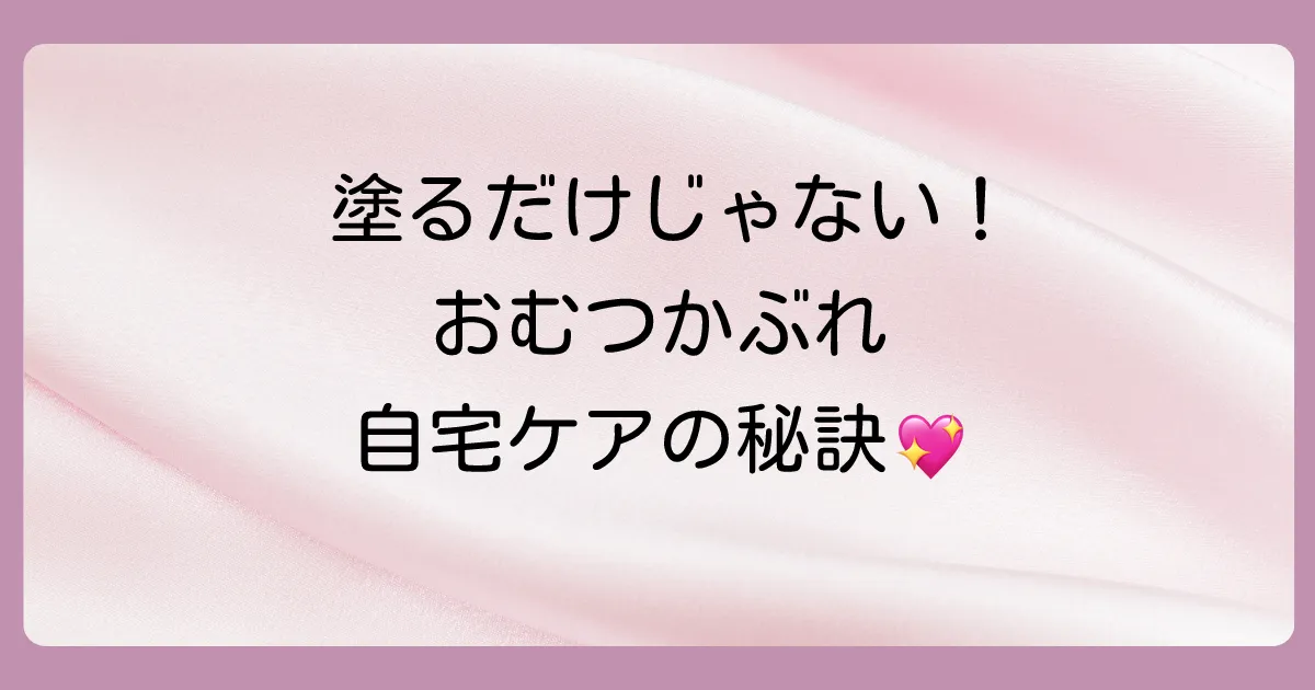 塗り薬だけじゃない！おむつかぶれの自宅ケアと応急処置