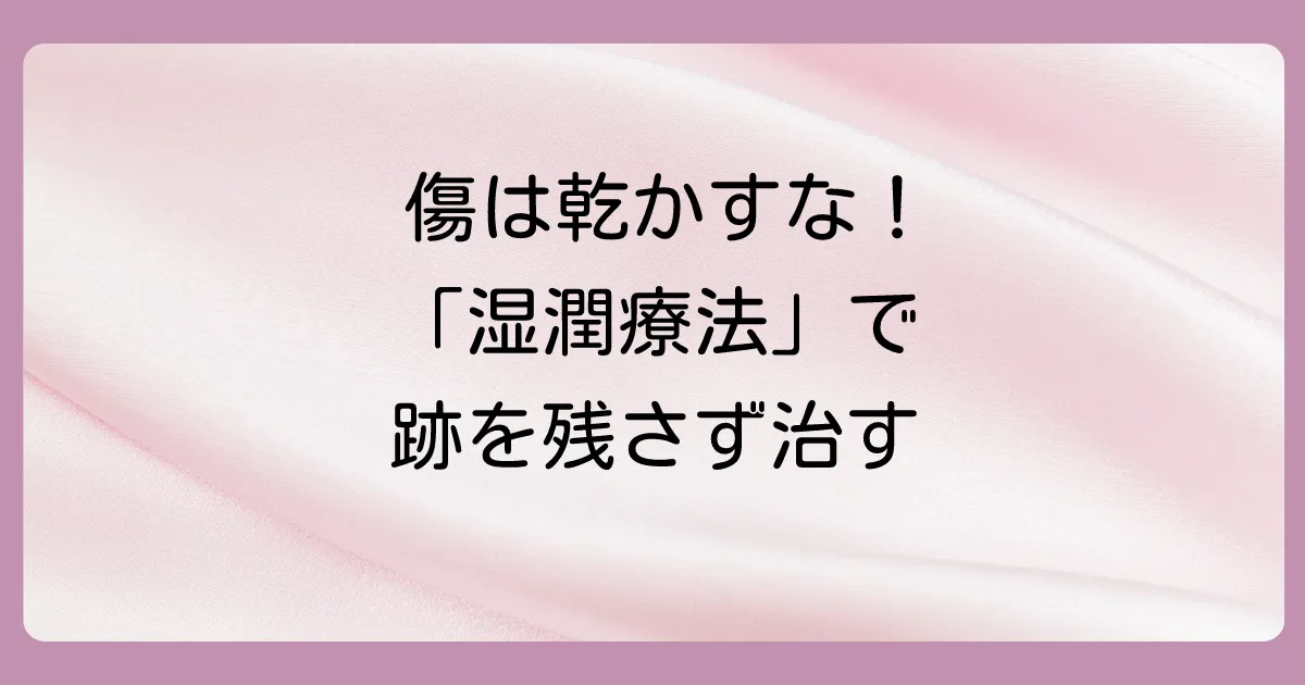 塗り薬だけじゃない！すり傷を早くきれいに治す「湿潤療法」とは？