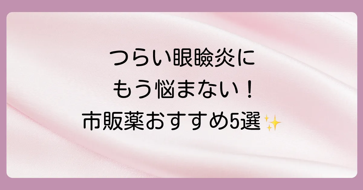 【市販薬】眼瞼炎の塗り薬おすすめ5選！つらい症状を治す選び方と注意点