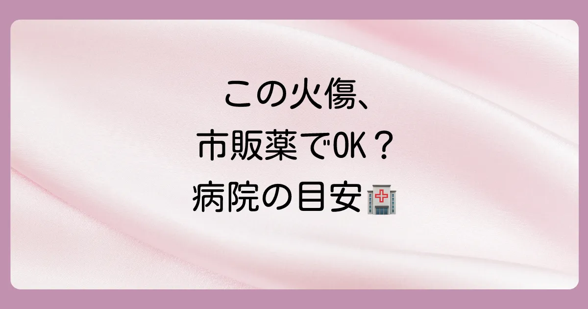 その火傷、市販薬で大丈夫?病院へ行くべき症状の目安