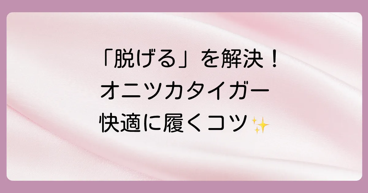 【脱げる？】オニツカタイガーのスリッポンが脱げやすい原因と今すぐできる対策を徹底解説！