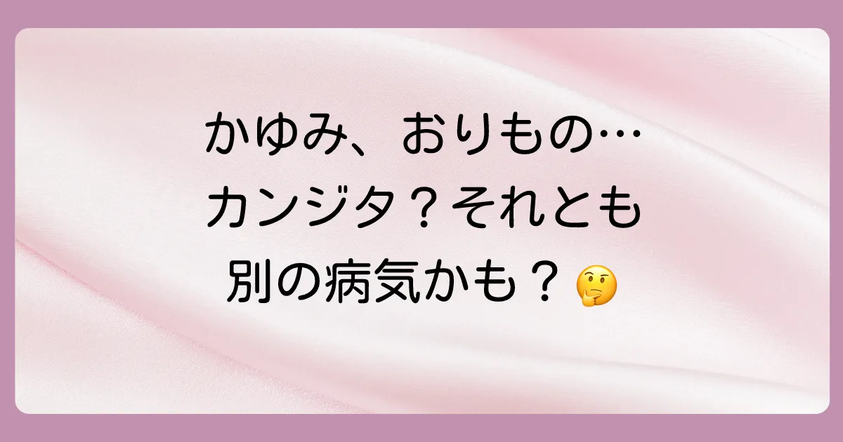まずはセルフチェック!その症状、本当にカンジタ?