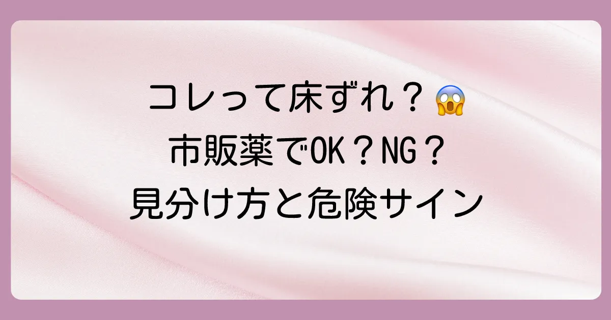 まず確認！その床ずれ、市販薬でケアできる？