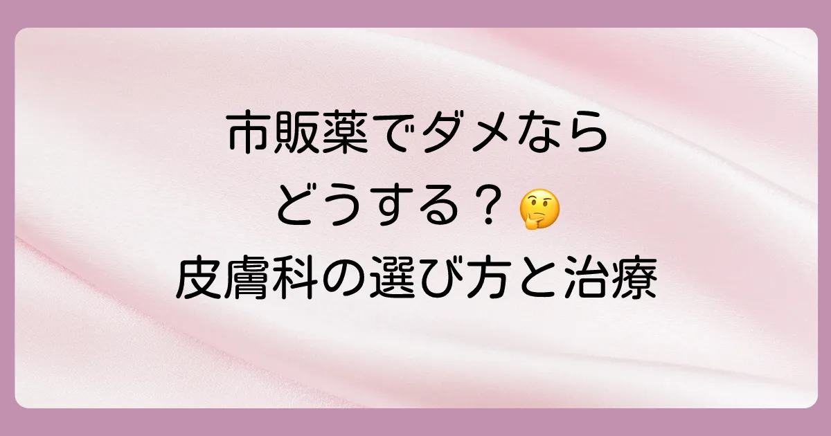 市販薬で改善しない場合は皮膚科へ