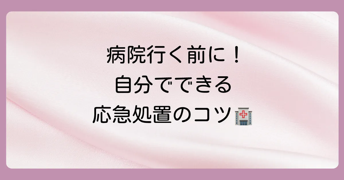 病院へ行く前に！自分でできる応急処置の手順