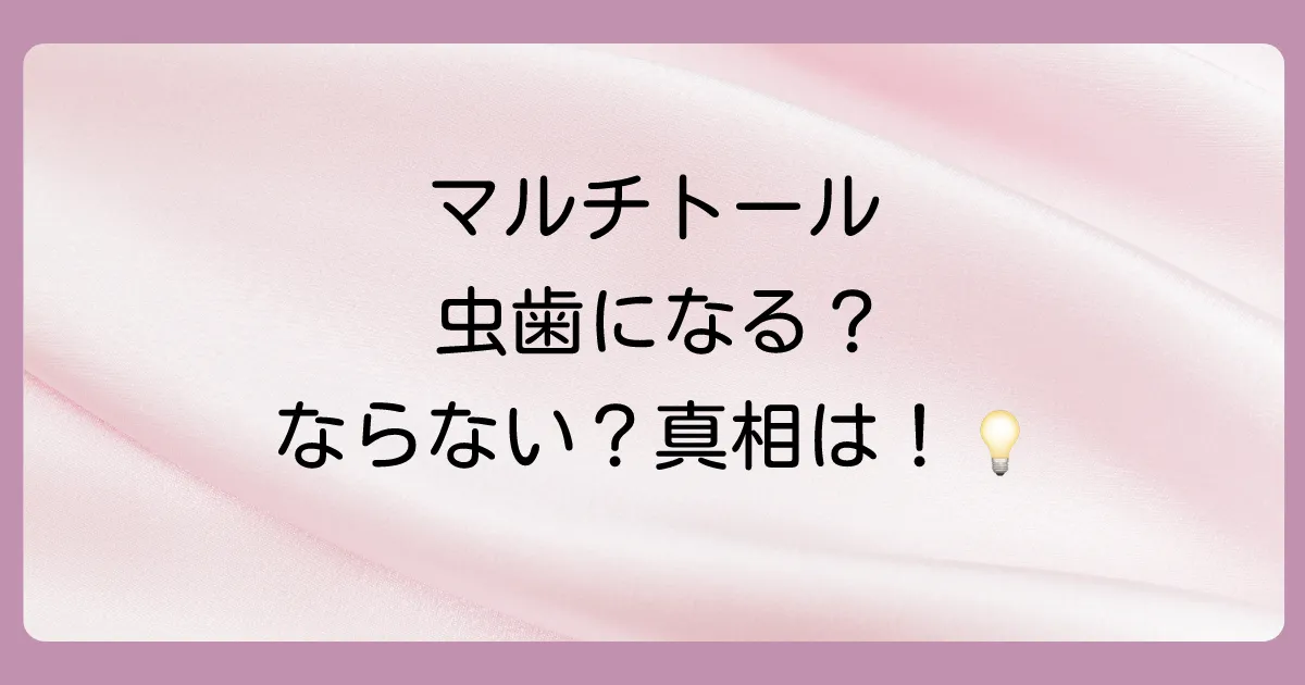 マルチトールは虫歯になる?ならない?真実を徹底解説!キシリトールとの違いや安全性も紹介