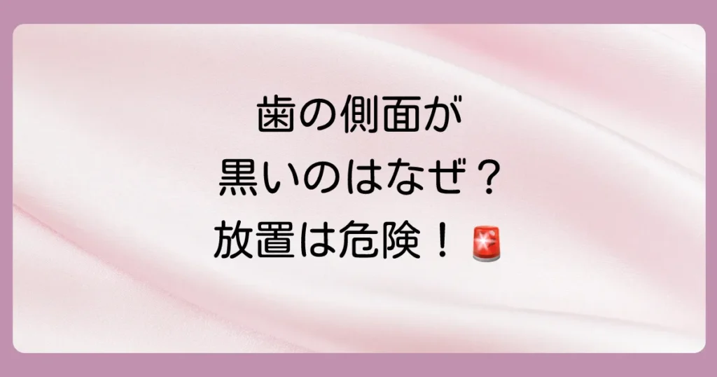 【放置は危険】歯の側面が黒いのは虫歯？原因と治療法、費用まで徹底解説