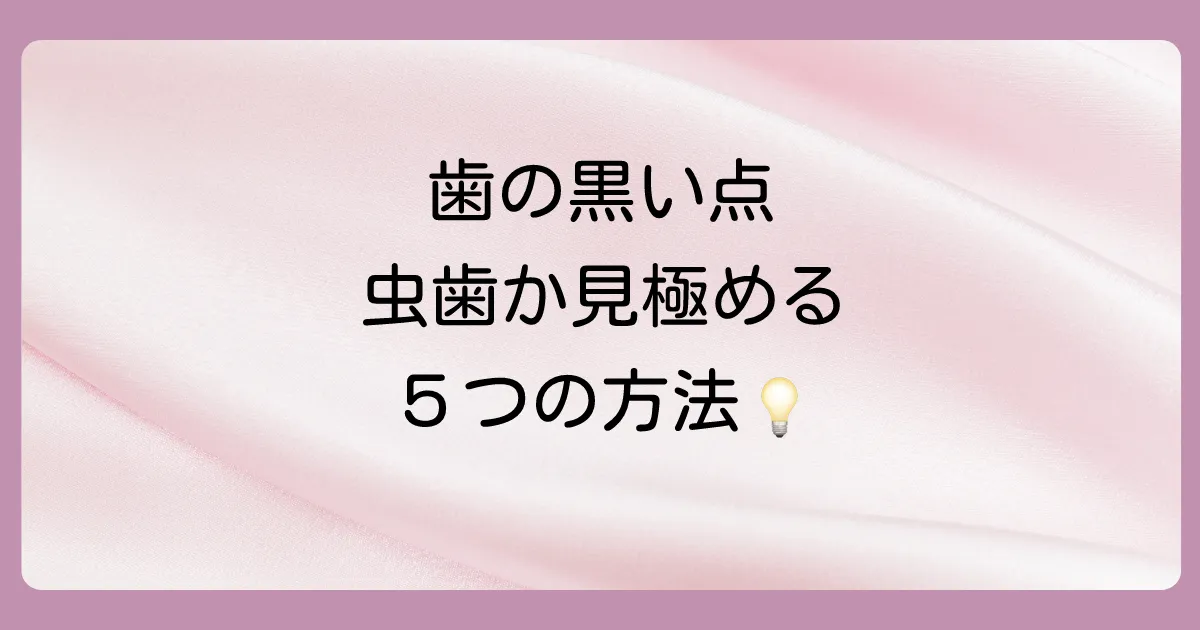 これって虫歯?黒い点のセルフチェックリスト