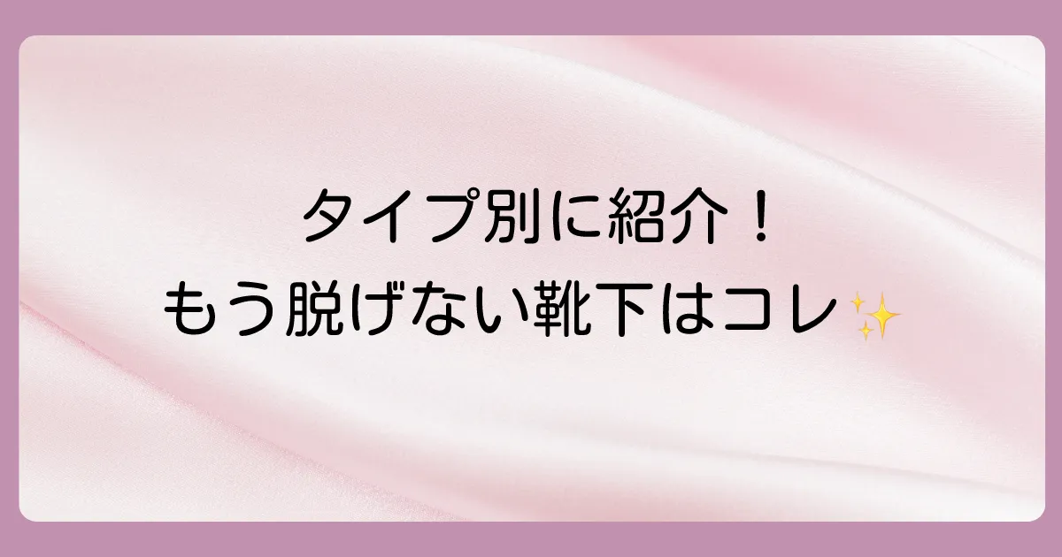 【タイプ別】おすすめのかかとがずれにくい靴下