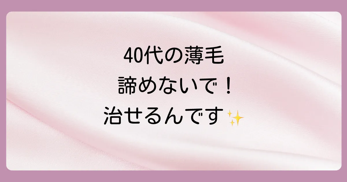 40代女性の薄毛は治る!諦めるのはまだ早い