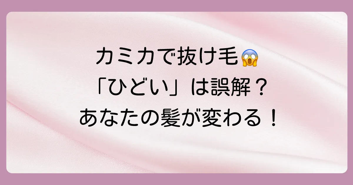【噂の真相】カミカシャンプーで抜け毛がひどいって本当？考えられる5つの原因と対策を徹底解説