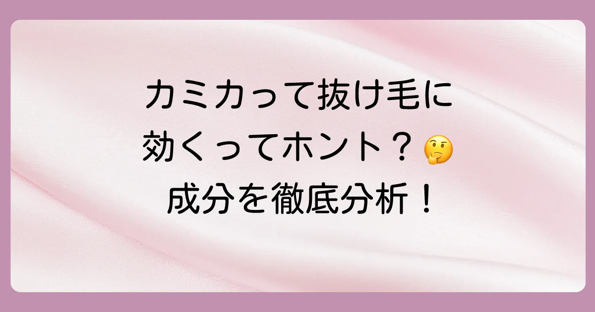 そもそもカミカシャンプーは抜け毛に効果が期待できる？成分を分析