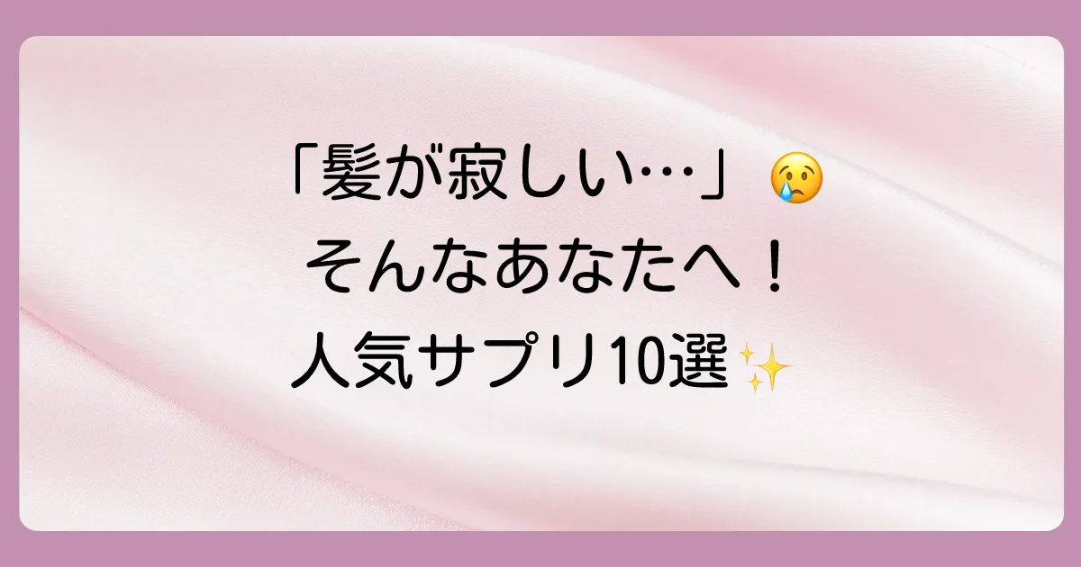 【2025年最新】髪を増やす！女性に人気のサプリメント徹底比較10選