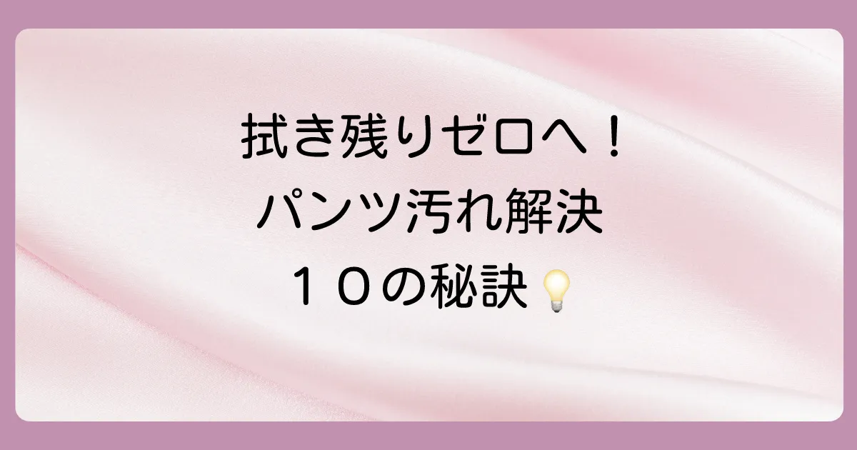 【今日から実践！】便がパンツにつかなくなるための具体的な対策10選