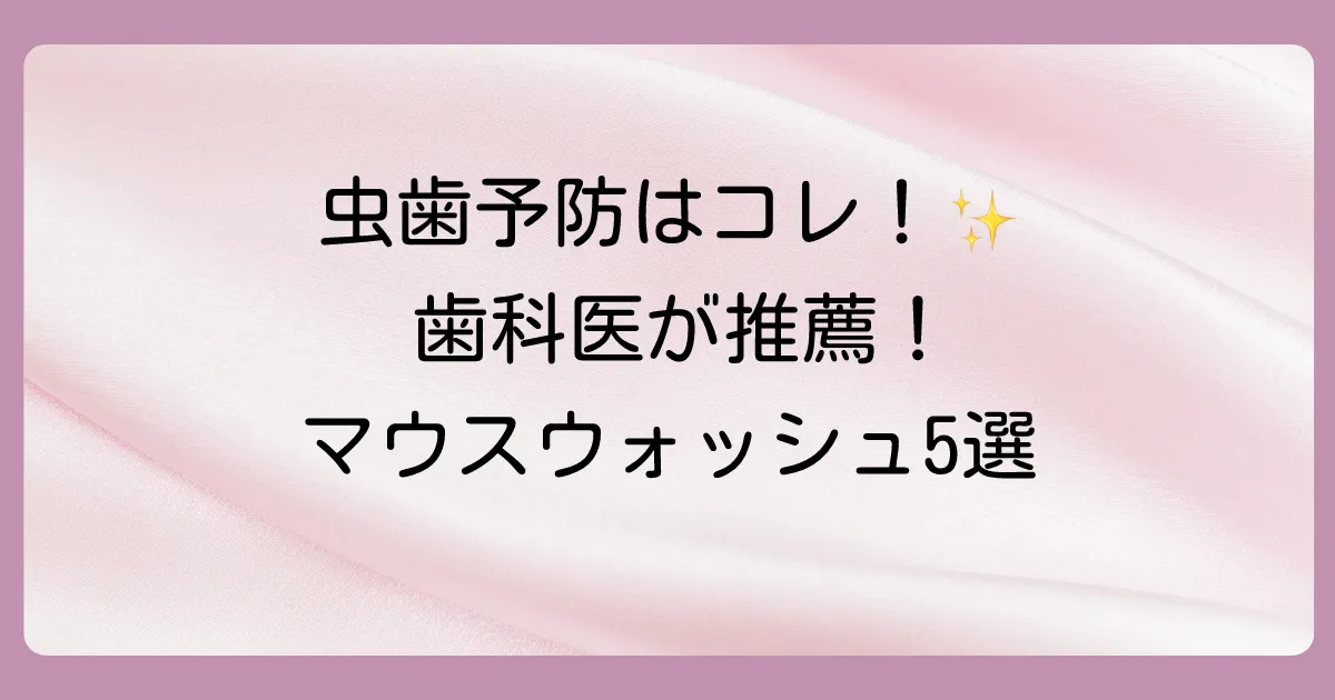 【歯科医推薦】虫歯予防に本当に効くマウスウォッシュは?選び方と市販おすすめ5選