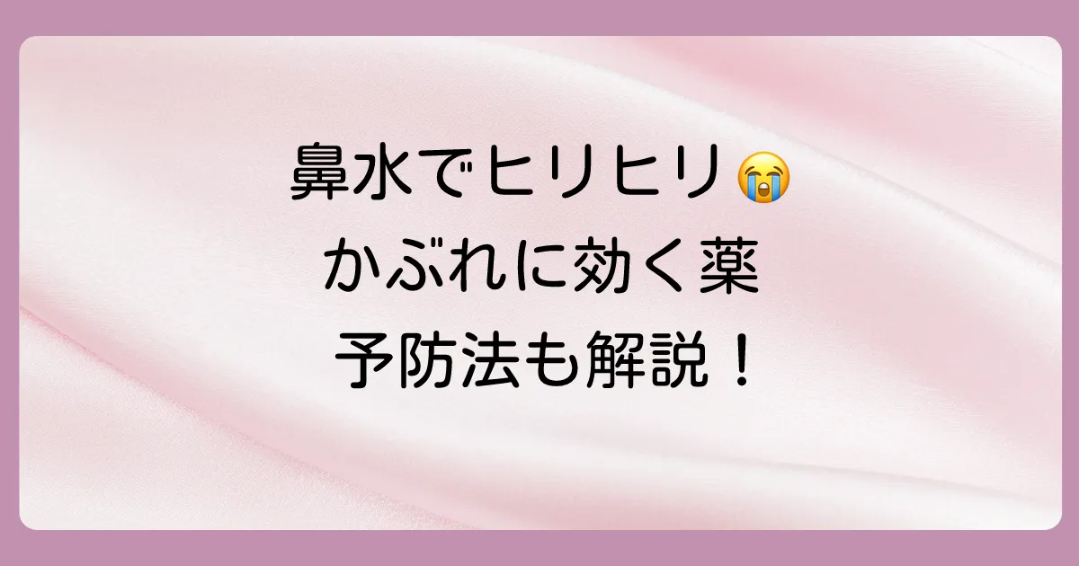 鼻水によるかぶれに効く塗り薬は？【症状別】市販薬の選び方とヒリヒリさせない予防法