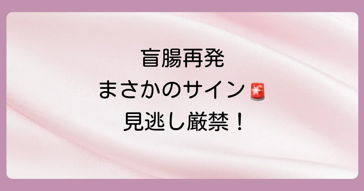 【要注意】盲腸が再発する可能性と兆候