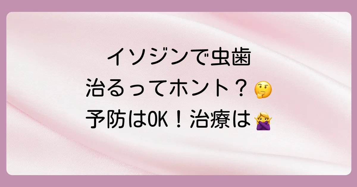 【結論】イソジンは虫歯の「予防」には有効！でも「治療」はできません