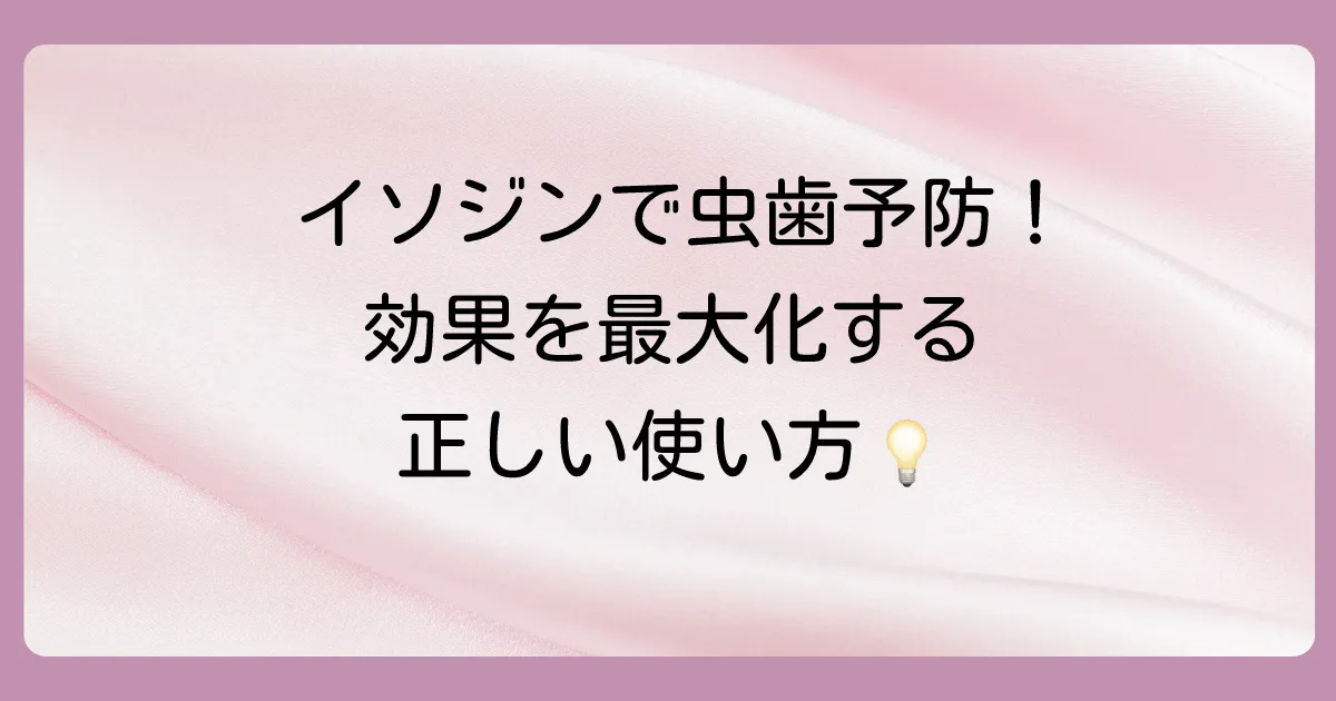 効果を最大化する！虫歯予防のためのイソジンの正しい使い方
