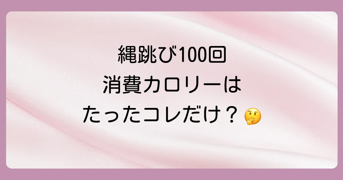 【結論】縄跳び100回の消費カロリーは意外と少ない！体重別に徹底比較