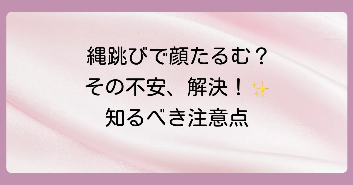 縄跳びで顔がたるむ?気になる疑問と注意点