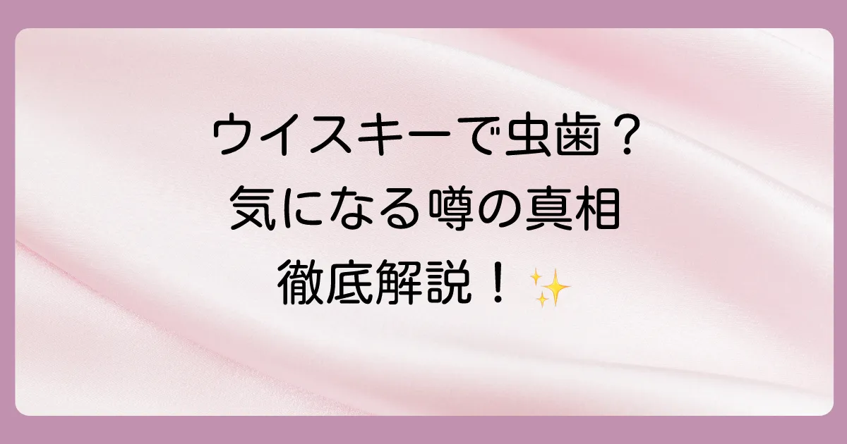 ウイスキーで虫歯になる？気になる噂の真相