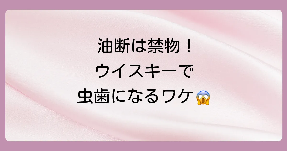 油断大敵！ウイスキーで虫歯になる3つの落とし穴