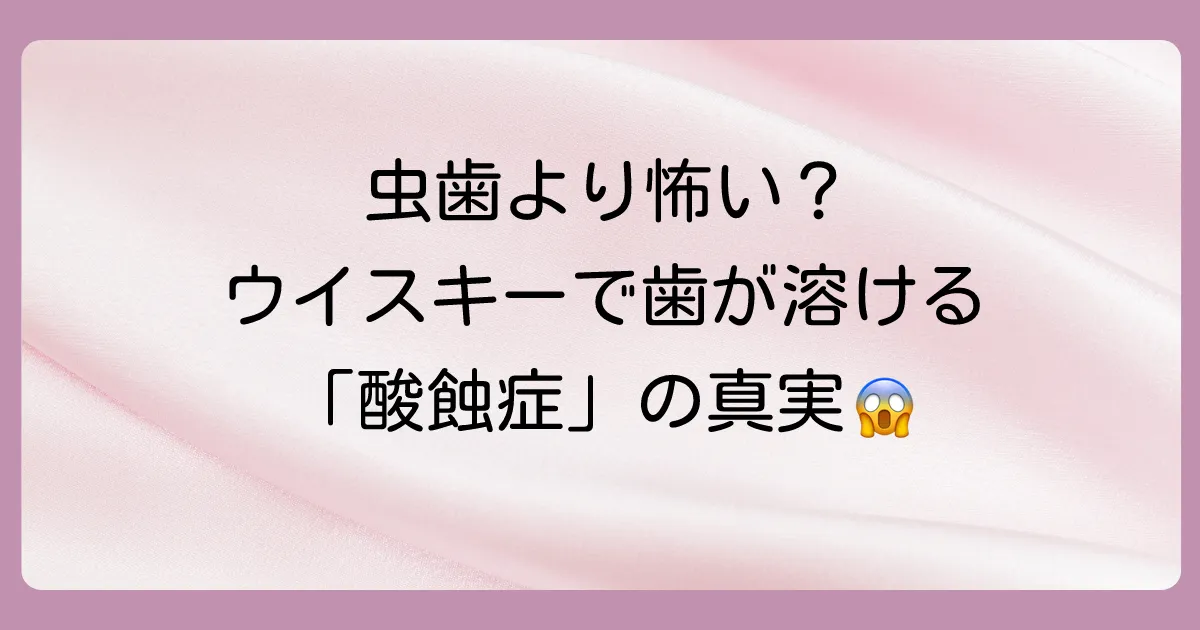 虫歯より怖い？ウイスキーが引き起こす「酸蝕症」のリスク