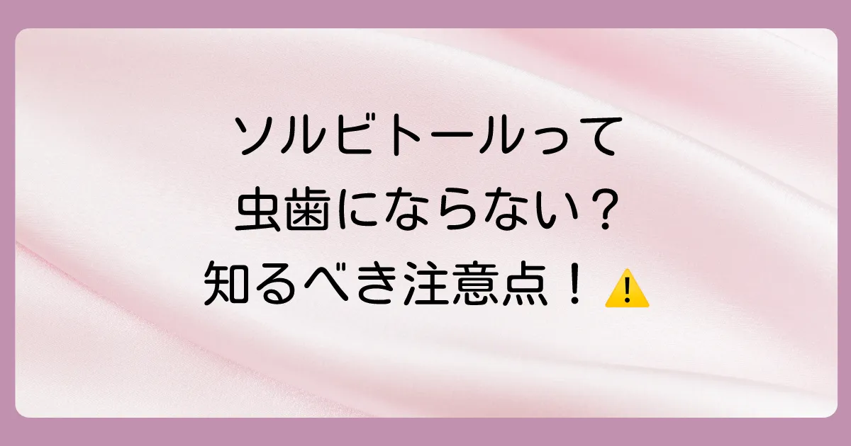 ソルビトールで虫歯になる？ならない？【結論】なりにくいが注意点も！キシリトールとの違いも解説