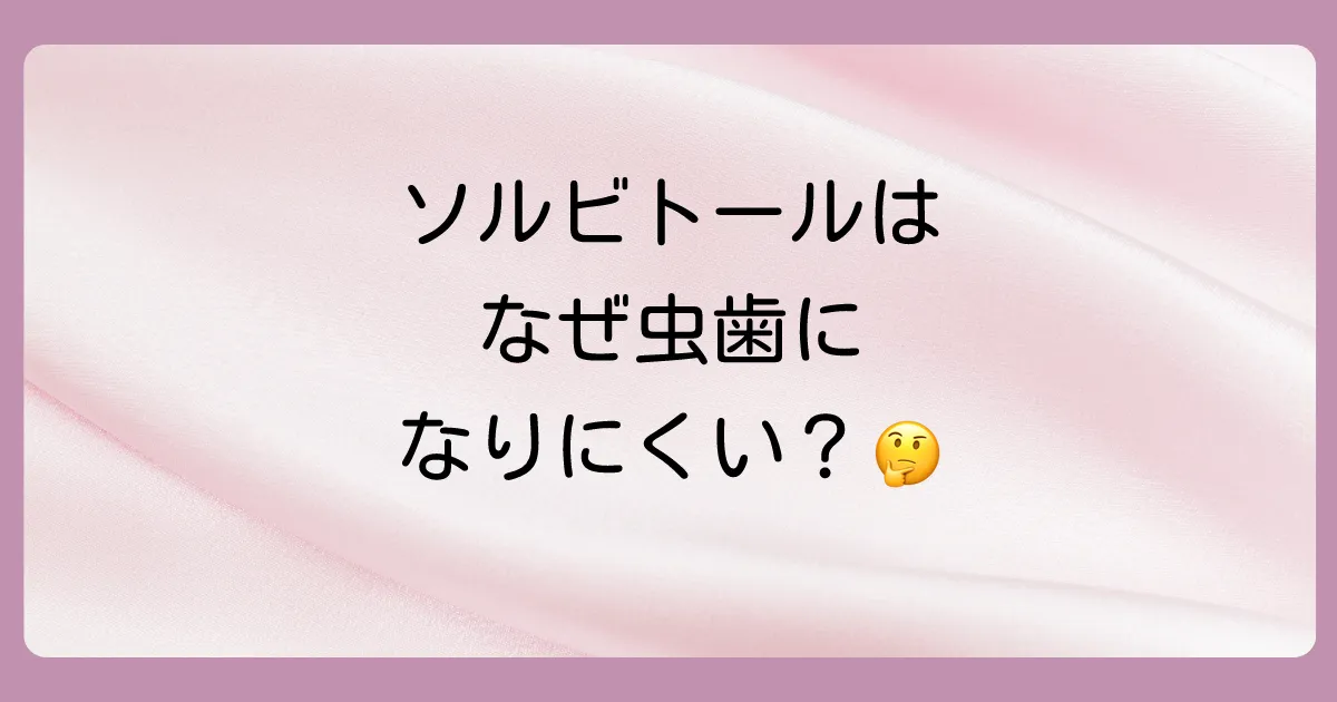 なぜ？ソルビトールが虫歯になりにくいメカニズム