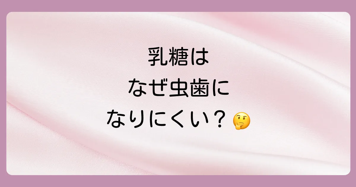 「乳糖は虫歯になりにくい」と言われる2つの理由