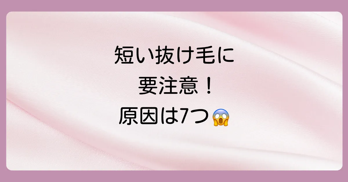 要注意！短い髪の毛が抜ける主な原因7選