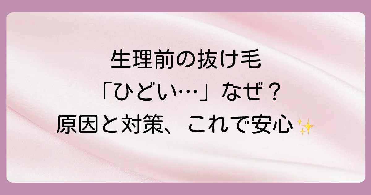 生理前に髪が抜けるのはなぜ？ひどい抜け毛の原因と対策を徹底解説