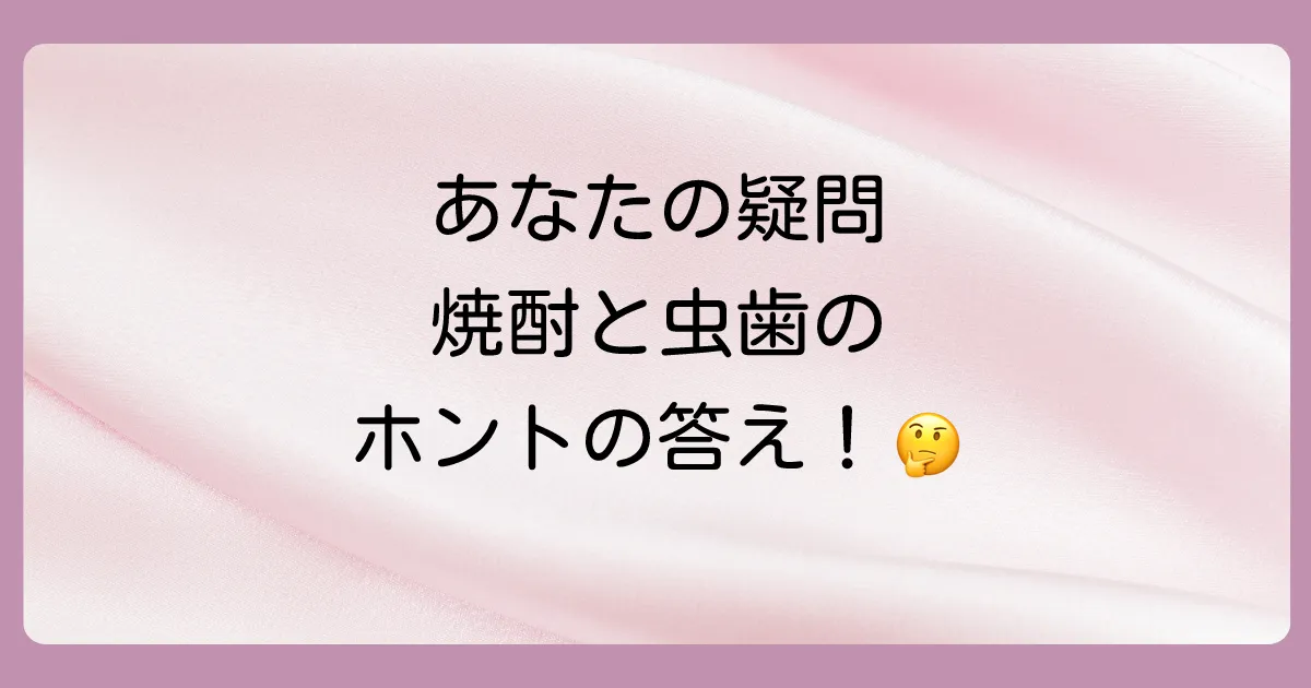 【よくある質問】焼酎と虫歯の気になるQ&A